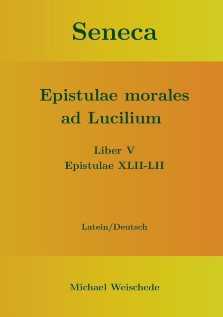 Seneca - Epistulae morales ad Lucilium - Liber V Epistulae XLII-LII: Latein/Deutsch