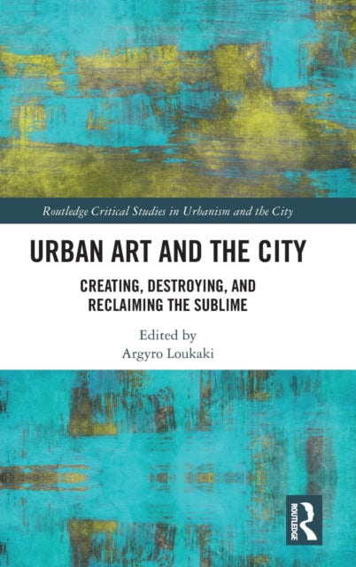 Urban Art and the City: Creating, Destroying, and Reclaiming the Sublime