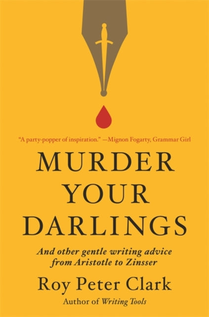 Murder Your Darlings: And Other Gentle Writing Advice from Aristotle to Zinsser