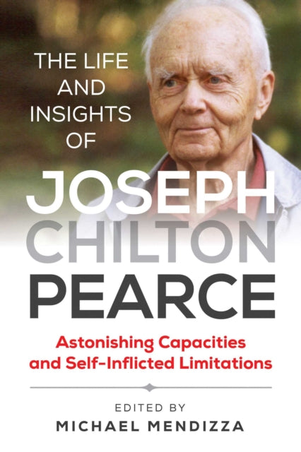 Life and Insights of Joseph Chilton Pearce: Astonishing Capacities and Self-Inflicted Limitations