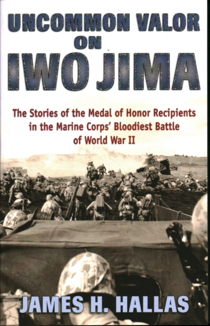 Uncommon Valor on Iwo Jima: The Stories of the Medal of Honor Recipients in the Marine Corps' Bloodiest Battle of World War II