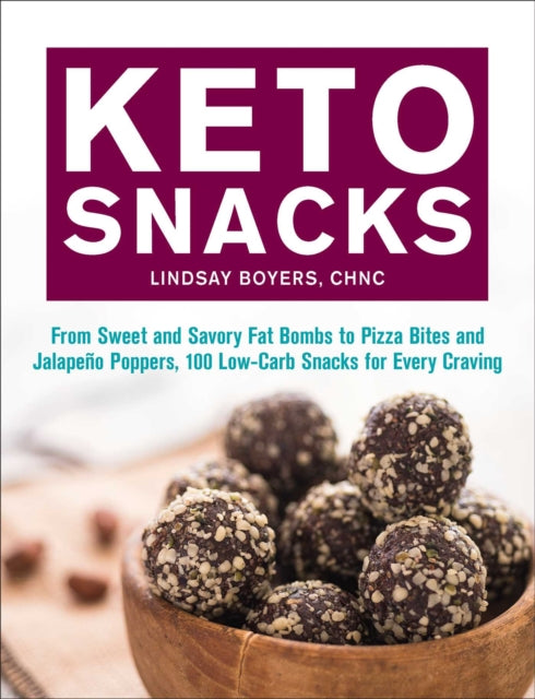 Keto Snacks: From Sweet and Savory Fat Bombs to Pizza Bites and Jalapeno Poppers, 100 Low-Carb Snacks for Every Craving