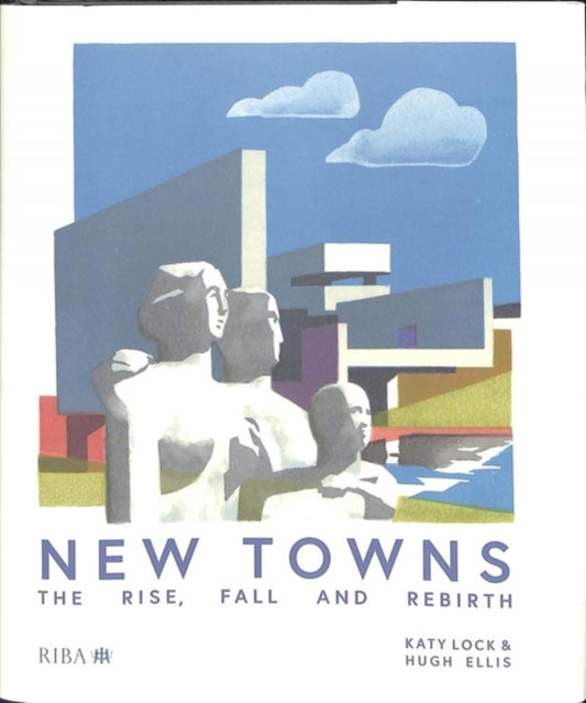 New Towns: The Rise, Fall and Rebirth