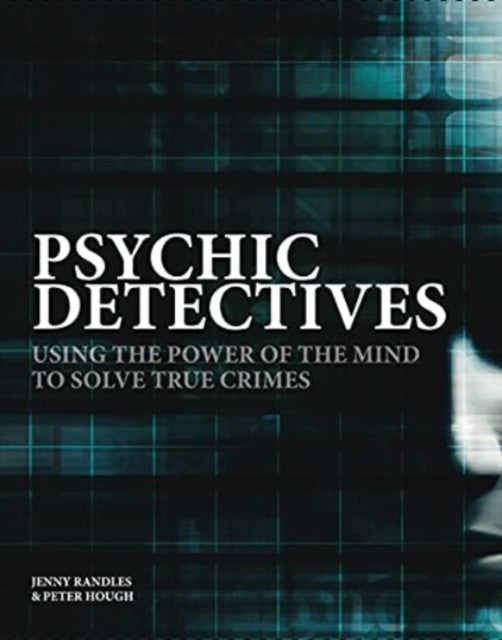 Psychic Detectives: Using the Power of the MInd to Solve True Crimes