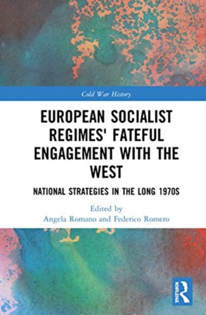 European Socialist Regimes' Fateful Engagement with the West: National Strategies in the Long 1970s