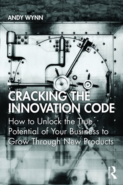 Cracking the Innovation Code: How To Unlock The True Potential of Your Business To Grow Through New Products