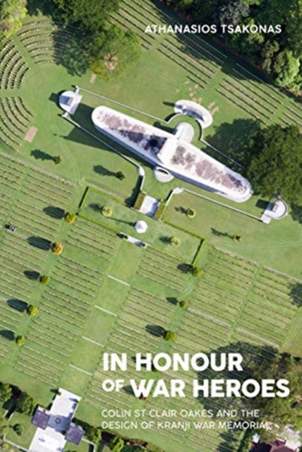 In Honour of War Heroes: Colin St Clair Oakes and the Design of Kranji War Memorial