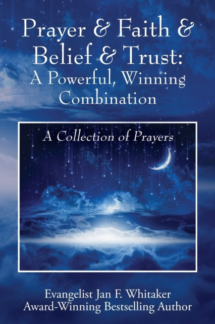 Prayer & Faith & Belief & Trust: A Powerful, Winning Combination: A Collection of Prayers