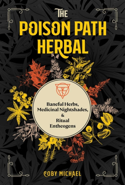 Poison Path Herbal: Baneful Herbs, Medicinal Nightshades, and Ritual Entheogens