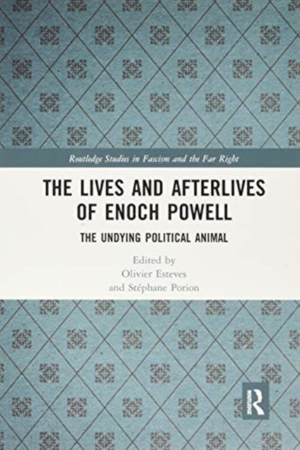 Lives and Afterlives of Enoch Powell: The Undying Political Animal
