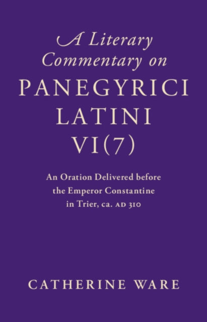 Literary Commentary on Panegyrici Latini VI(7): An Oration Delivered before the Emperor Constantine in Trier, ca. AD 310