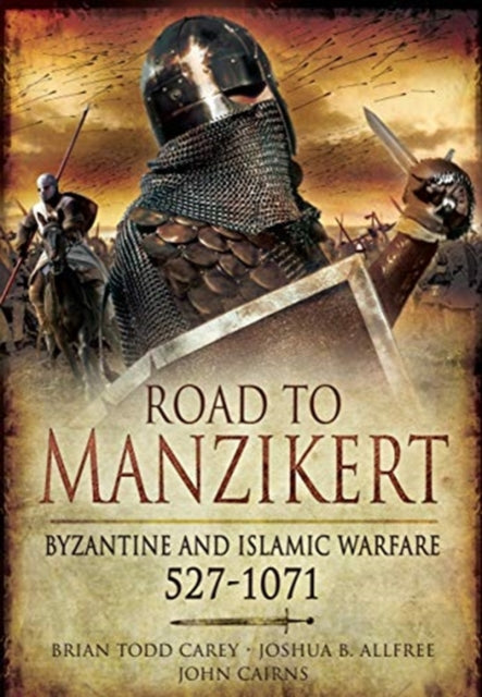 Road to Manzikert: Byzantine and Islamic Warfare, 527-1071