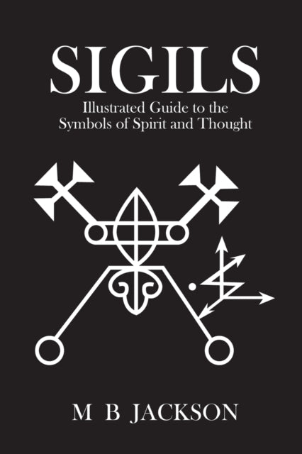 Sigils: Illustrated Guide to The Symbols of Spirit and Thought