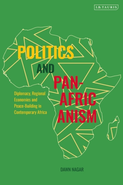 Politics and Pan-Africanism: Diplomacy, Regional Economies and Peace-Building in Contemporary Africa