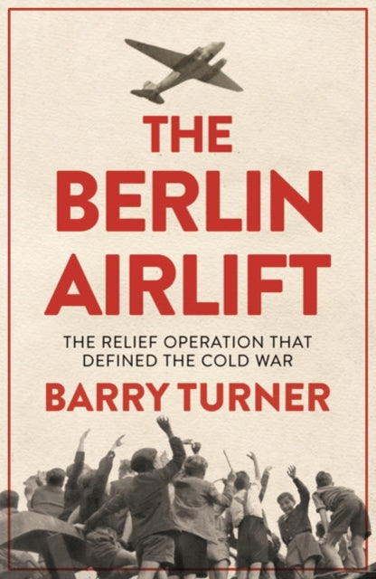 Berlin Airlift: The Relief Operation that Defined the Cold War