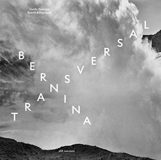 Bernina transversal. Guido Baselgia - Bearth und Deplazes: Architecture and Photography - Intervention and Reaction