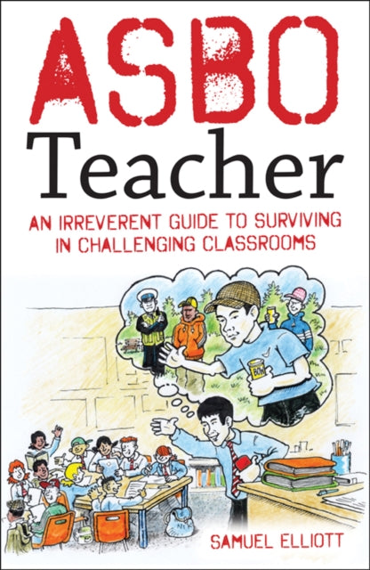 ASBO Teacher: An irreverent guide to surviving in challenging classrooms