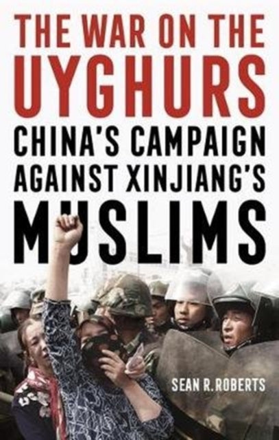 War on the Uyghurs: China's Campaign Against Xinjiang's Muslims
