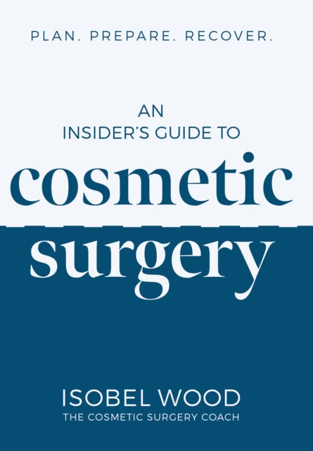 Insider's Guide to Cosmetic Surgery: Plan. Prepare. Recover
