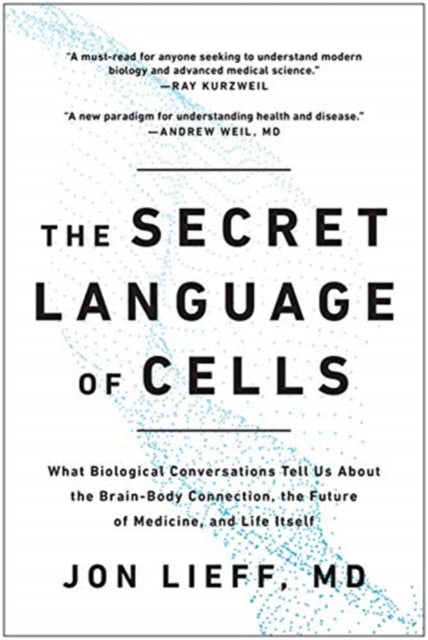 Secret Language of Cells: What Biological Conversations Tell Us About the Brain-Body Connection, the Future of Medicine, and Life Itself