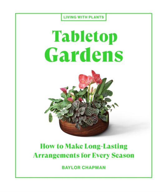 Tabletop Gardens: How to Make Long-Lasting Arrangements for Every Season