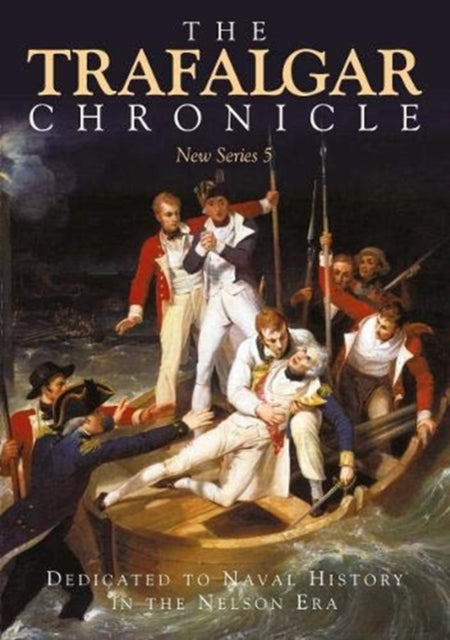 Trafalgar Chronicle: Dedicated to Naval History in the Nelson Era: New Series 5