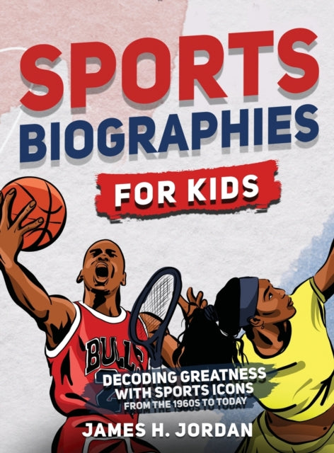 Sports Biographies for Kids: Decoding Greatness With The Greatest Players from the 1960s to Today (Biographies of Greatest Players of All Time)