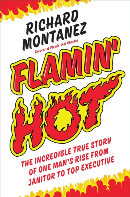 Flamin' Hot: The Incredible True Story of One Man's Rise from Janitor to Top Executive