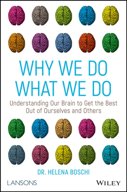 Why We Do What We Do: Understanding Our Brain to Get the Best Out of Ourselves and Others