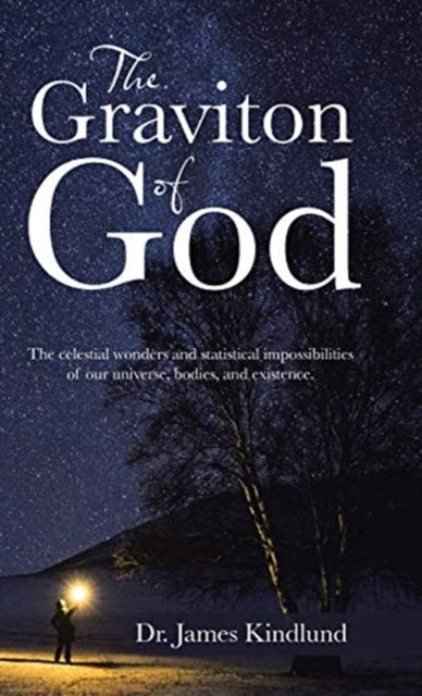 Graviton of God: The Celestial Wonders and Statistical Impossibilities of Our Universe, Bodies, and Existence.