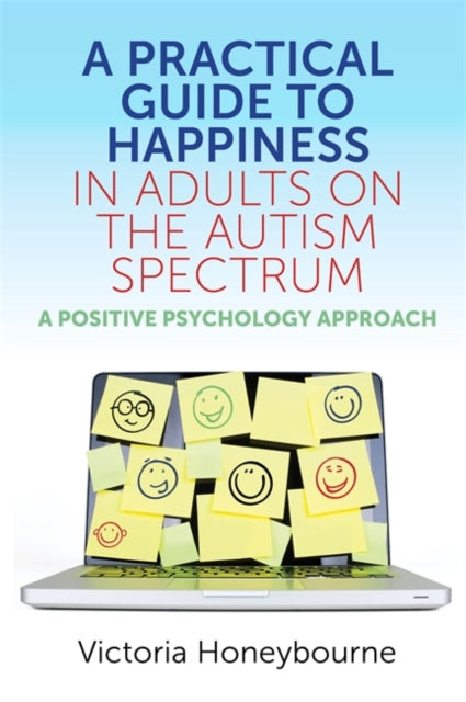 Practical Guide to Happiness in Adults on the Autism Spectrum: A Positive Psychology Approach
