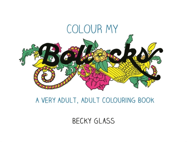 Colour My Bollocks: An Adult Colouring Book for Uncertain Times