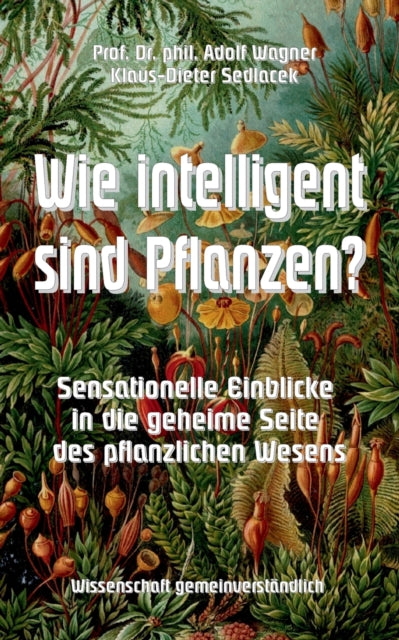 Wie intelligent sind Pflanzen?: Sensationelle Einblicke in die geheime Seite des pflanzlichen Wesens