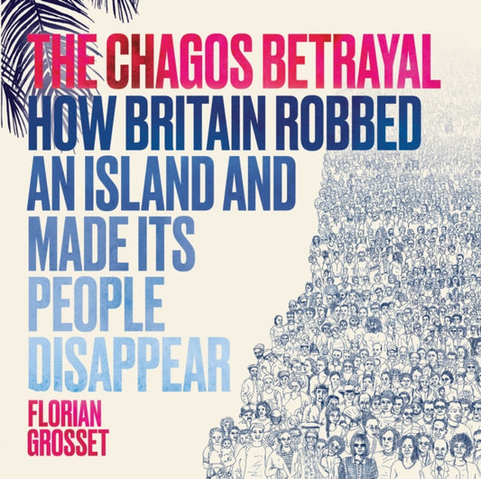 Chagos Betrayal: How Britain Robbed an Island and Made Its People Disappear