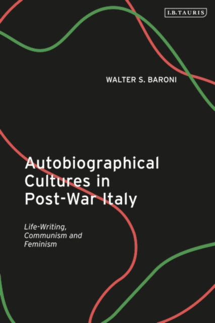 Autobiographical Cultures in Post-War Italy: Life-Writing, Communism and Feminism