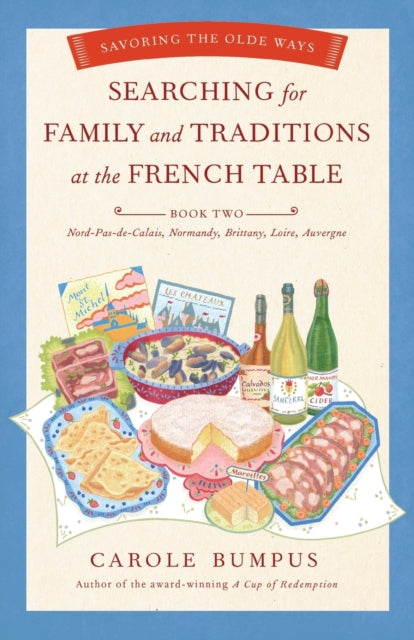 Searching for Family and Traditions at the French Table:  Book Two Nord-Pas-de-Calais, Normandy, Brittany, Loire and Auvergne: Savoring the Olde Ways