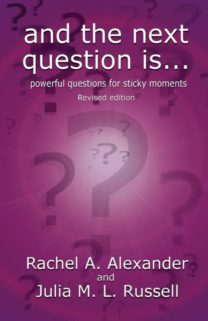 And the Next Question Is - Powerful Questions for Sticky Moments (Revised Edition)