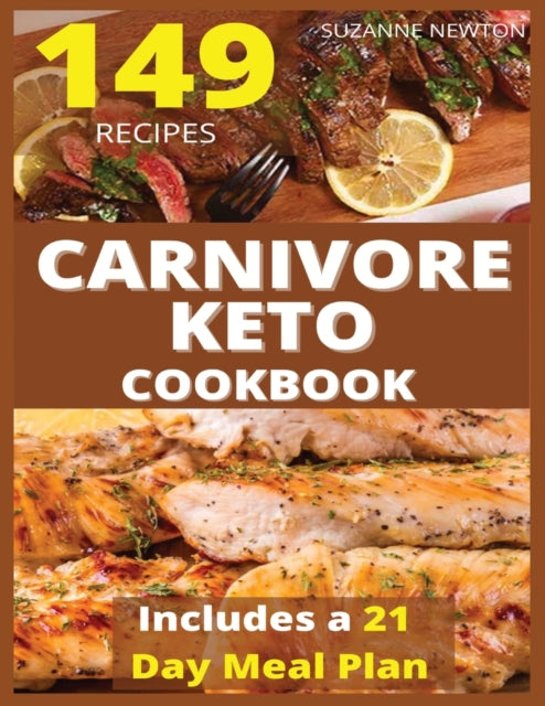 CARNIVORE KETO COOKBOOK (with pictures): 149 Easy To Follow Recipes for Ketogenic Weight-Loss, Natural Hormonal Health & Metabolism Boost - Includes a 21 Day Meal Plan