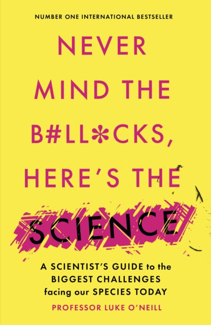 Never Mind the B#Ll*Cks, Here's the Science: A scientist's guide to the biggest challenges facing our species today
