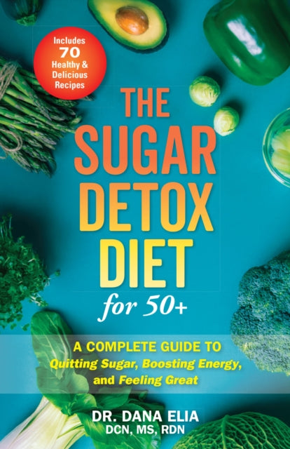 Sugar Detox Diet For 50+: A Complete Guide to Quitting Sugar, Boosting Energy, and Feeling Great