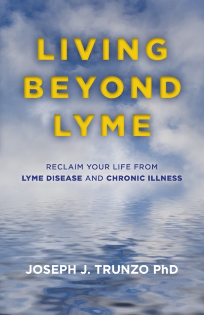 Living Beyond Lyme - Reclaim Your Life From Lyme Disease and Chronic Illness