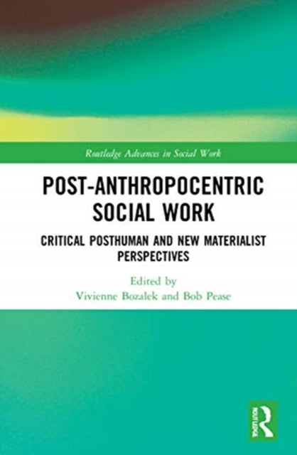 Post-Anthropocentric Social Work: Critical Posthuman and New Materialist Perspectives