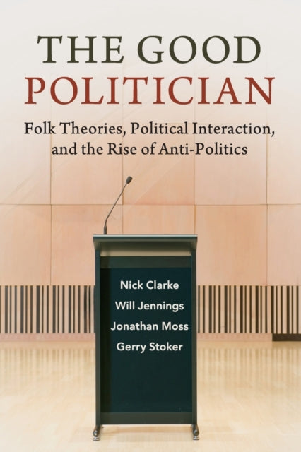 Good Politician: Folk Theories, Political Interaction, and the Rise of Anti-Politics