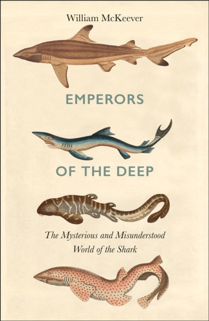 Emperors of the Deep: The Mysterious and Misunderstood World of the Shark