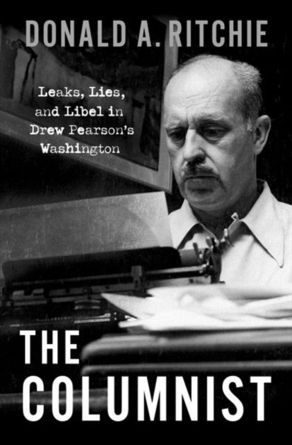 Columnist: Leaks, Lies, and Libel in Drew Pearson's Washington