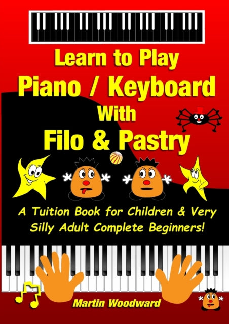 Learn to Play Piano / Keyboard With Filo & Pastry: A Tuition Book for Children & Very Silly Adult Complete Beginners!