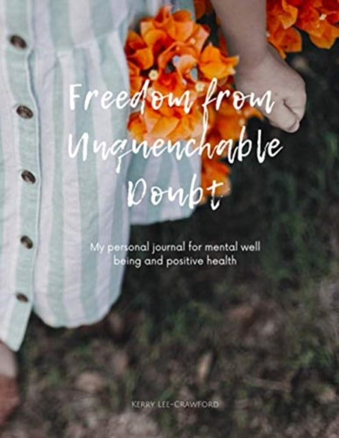 Freedom from Unquenchable Doubt: My Personal Journal for Mental Well Being and Positive Health
