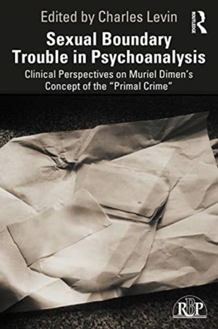 Sexual Boundary Trouble in Psychoanalysis: Clinical Perspectives on Muriel Dimen's Concept of the "Primal Crime"