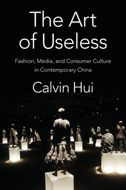 Art of Useless: Fashion, Media, and Consumer Culture in Contemporary China
