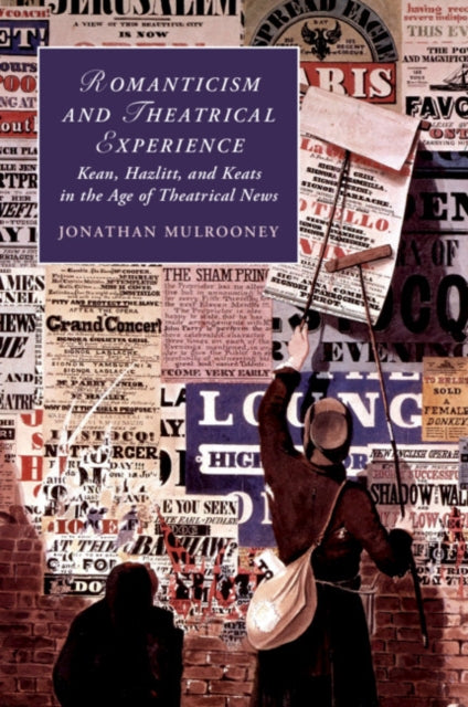 Romanticism and Theatrical Experience: Kean, Hazlitt and Keats in the Age of Theatrical News